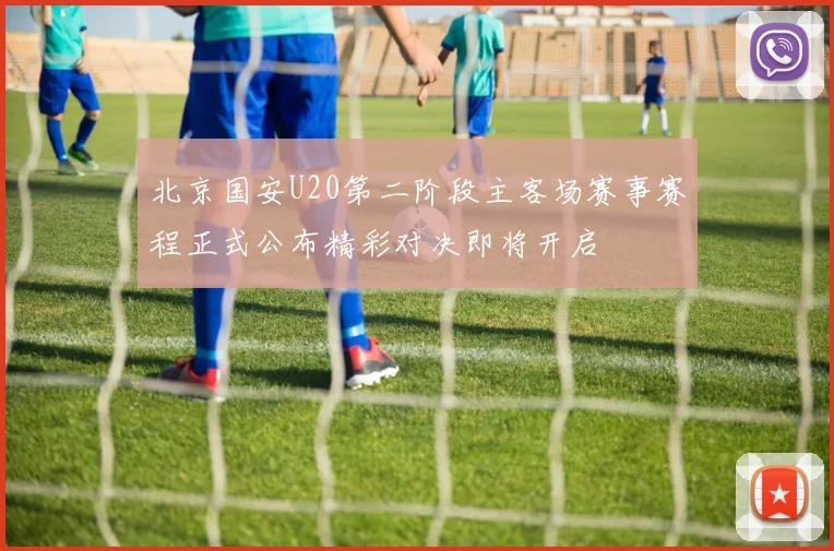 北京国安U20第二阶段主客场赛事赛程正式公布精彩对决即将开启